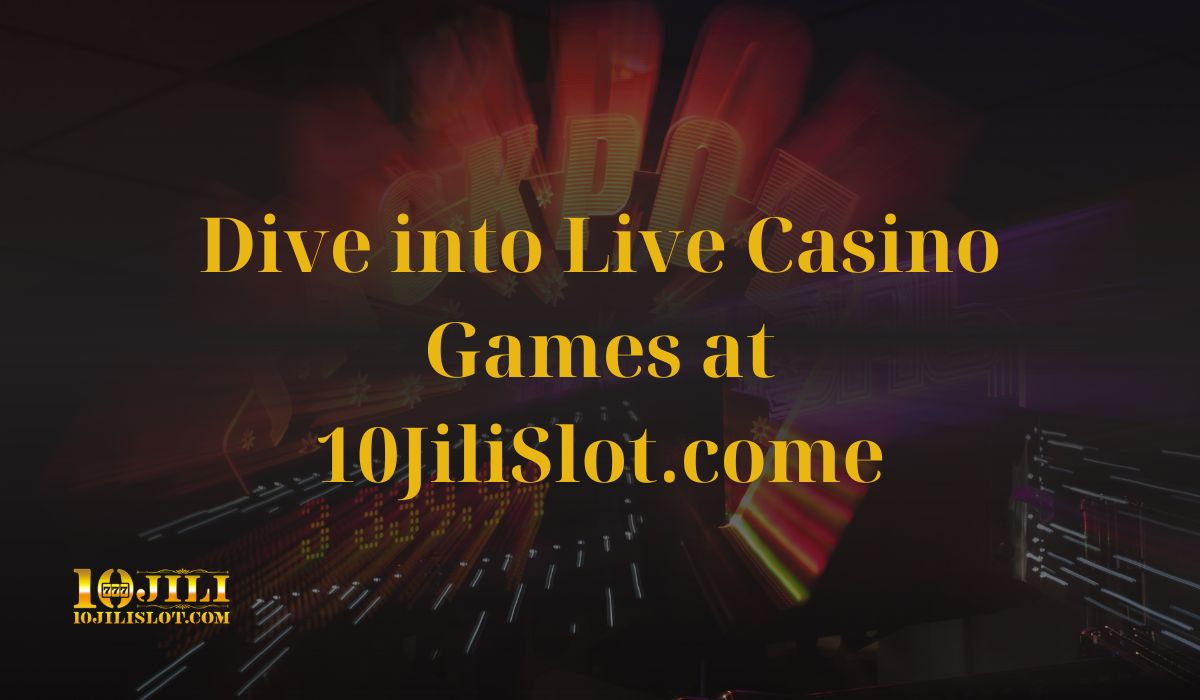 Dive into Live Casino Games at 10JiliSlot.com - Your Essential Guide