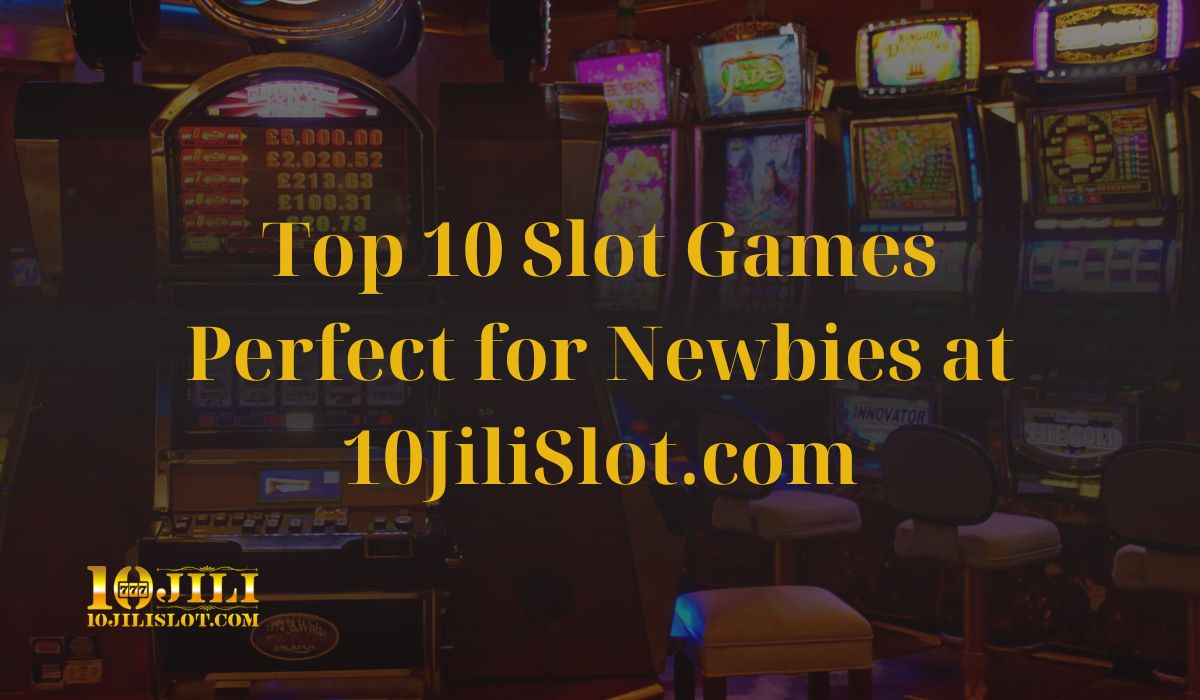 Top 10 Slot Games Perfect for Newbies at 10JiliSlot.com