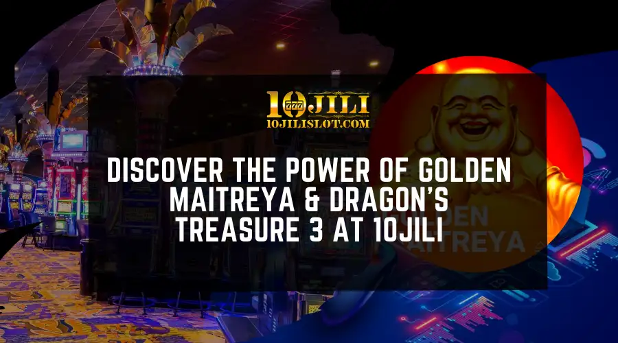 Discover the Power of Golden Maitreya & Dragon's Treasure 3 at 10Jili