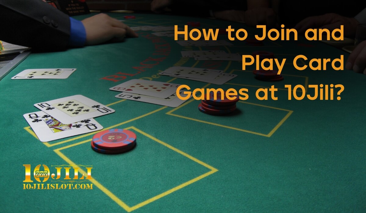 How to Join and Play Card Games at 10Jili?
