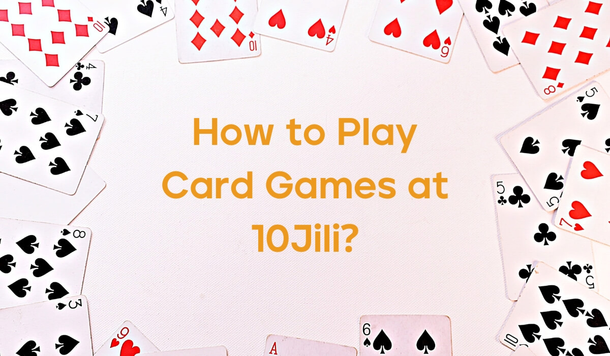 How to Play Card Games at 10Jili?