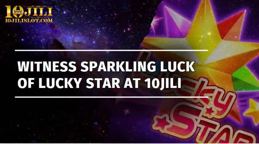 Witness Sparkling Luck of Lucky Star at 10Jili