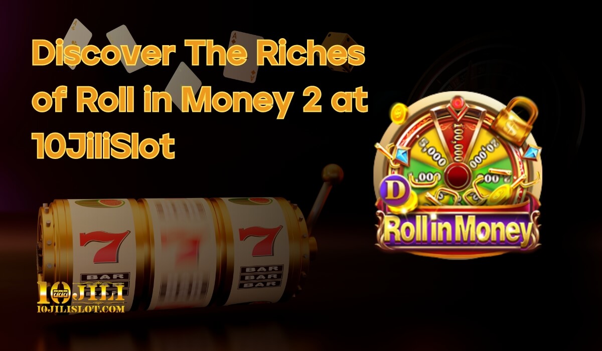 Discover The Riches of Roll in Money 2 at 10JiliSlot