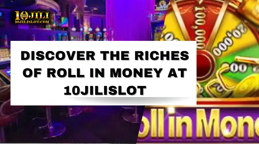 Discover The Riches of Roll in Money 2 at 10JiliSlot